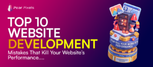 Top 10 Web Development Mistakes That Kill Your Website’s Performance