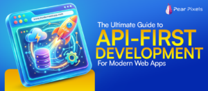 The Ultimate Guide to API-First Development for Modern Web Apps