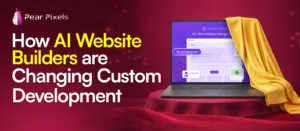 How AI Website Builders Are Changing Custom Development
